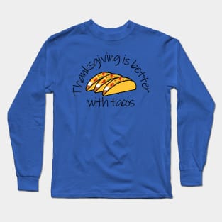 Thanksgiving is Better with Tacos Long Sleeve T-Shirt